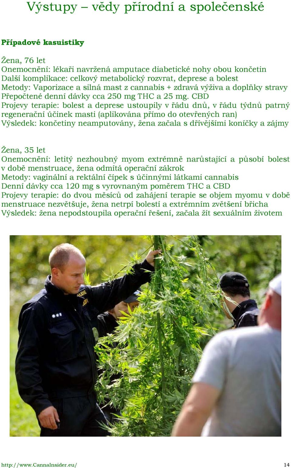 CBD Projevy terapie: bolest a deprese ustoupily v řádu dnů, v řádu týdnů patrný regenerační účinek masti (aplikována přímo do otevřených ran) Výsledek: končetiny neamputovány, žena začala s