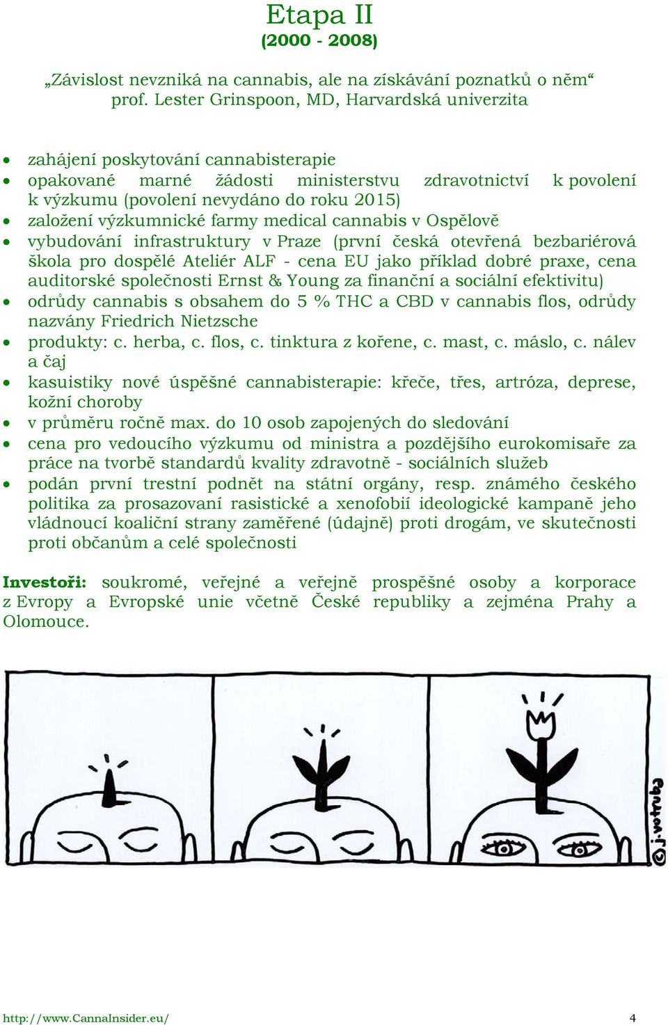 výzkumnické farmy medical cannabis v Ospělově vybudování infrastruktury v Praze (první česká otevřená bezbariérová škola pro dospělé Ateliér ALF - cena EU jako příklad dobré praxe, cena auditorské