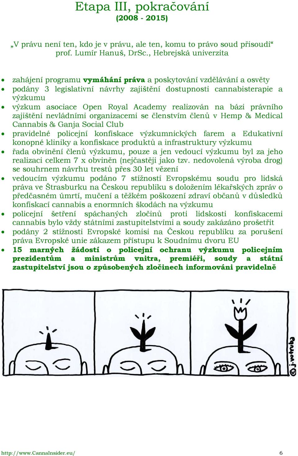 Academy realizován na bázi právního zajištění nevládními organizacemi se členstvím členů v Hemp & Medical Cannabis & Ganja Social Club pravidelné policejní konfiskace výzkumnických farem a Edukativní