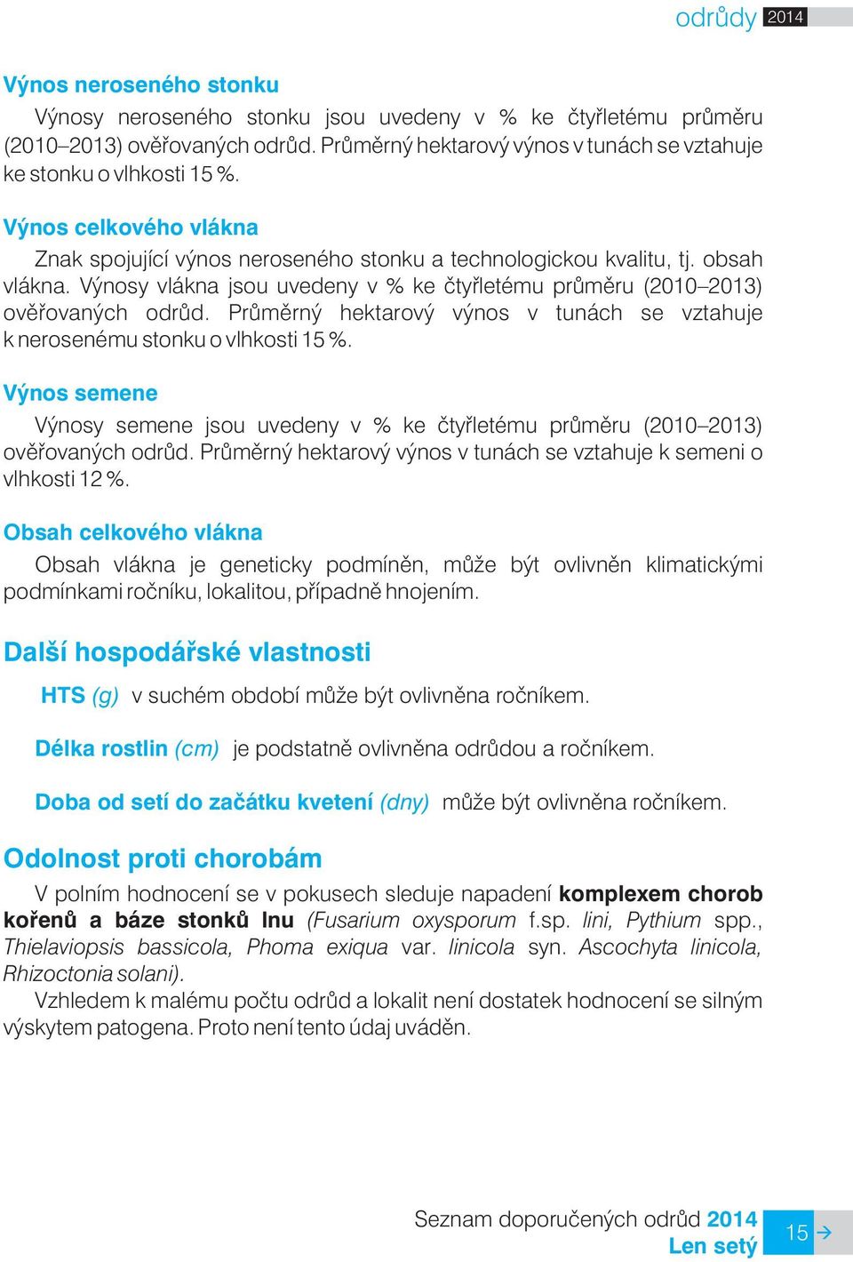 Výnosy vlákna jsou uvedeny v % ke ètyøletému prùmìru (2010 2013) ovìøovaných odrùd. Prùmìrný hektarový výnos v tunách se vztahuje k nerosenému stonku o vlhkosti 15 %.