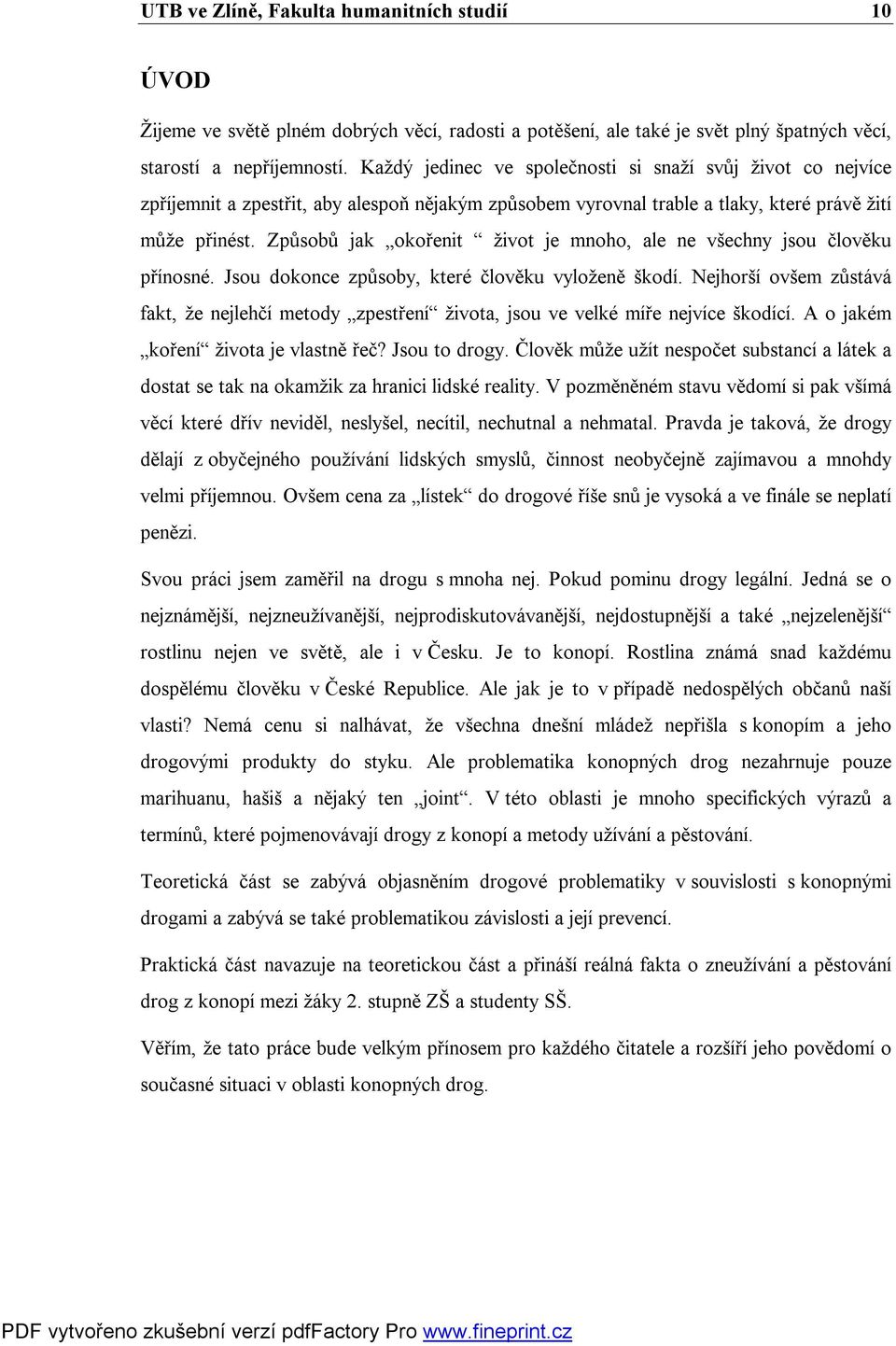 Způsobů jak okořenit život je mnoho, ale ne všechny jsou člověku přínosné. Jsou dokonce způsoby, které člověku vyloženě škodí.