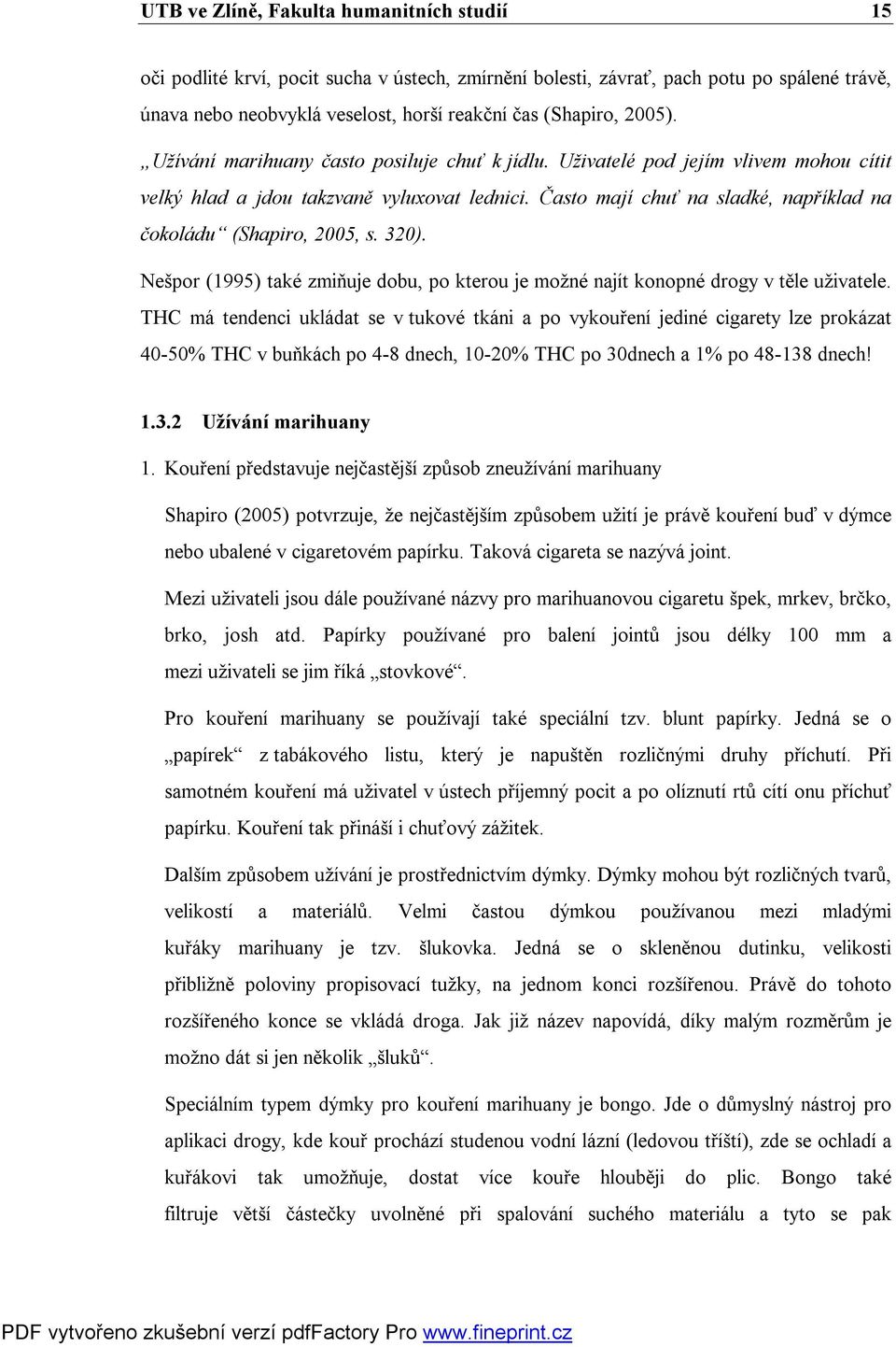 Často mají chuť na sladké, například na čokoládu (Shapiro, 2005, s. 320). Nešpor (1995) také zmiňuje dobu, po kterou je možné najít konopné drogy v těle uživatele.