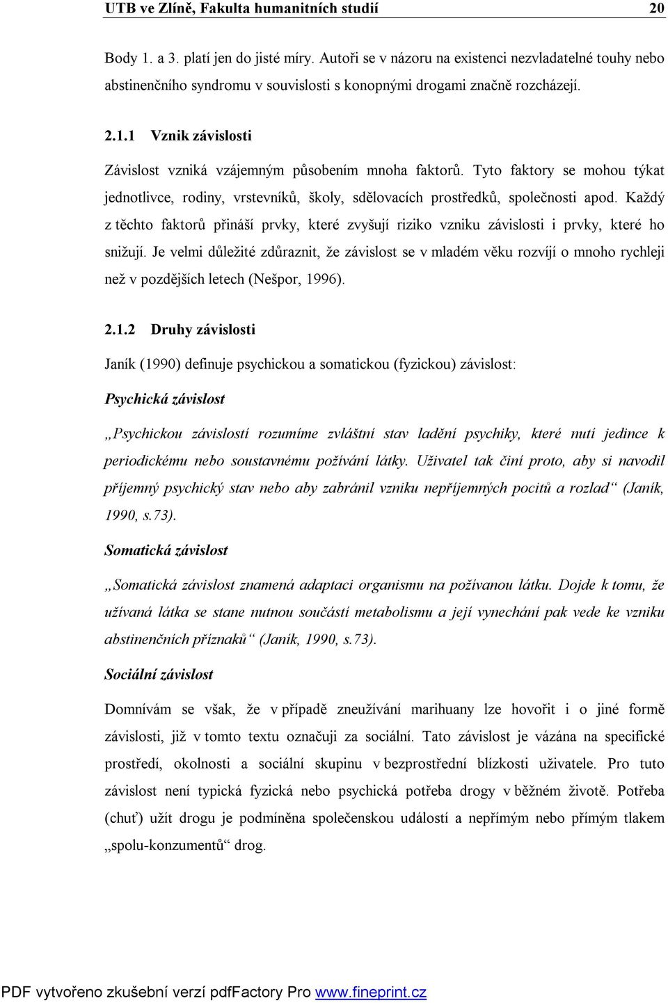 1 Vznik závislosti Závislost vzniká vzájemným působením mnoha faktorů. Tyto faktory se mohou týkat jednotlivce, rodiny, vrstevníků, školy, sdělovacích prostředků, společnosti apod.