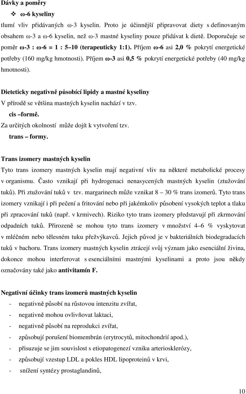 Příjem ω-3 asi 0,5 % pokrytí energetické potřeby (40 mg/kg hmotnosti). Dieteticky negativně působící lipidy a mastné kyseliny V přírodě se většina mastných kyselin nachází v tzv. cis formě.