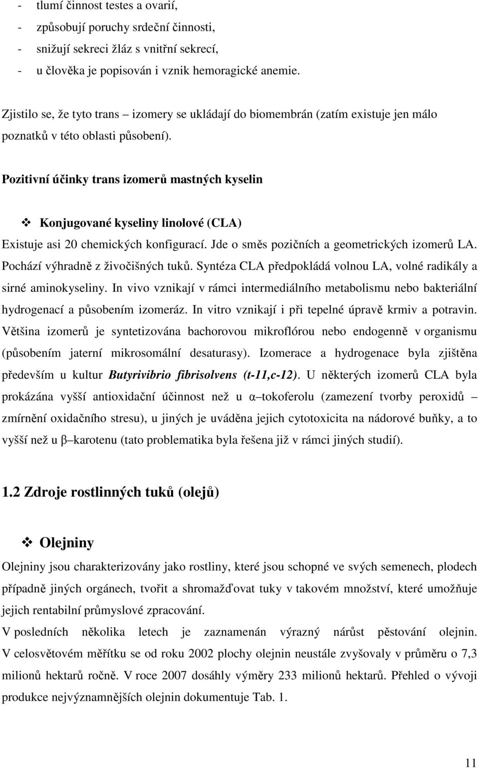 Pozitivní účinky trans izomerů mastných kyselin Konjugované kyseliny linolové (CLA) Existuje asi 20 chemických konfigurací. Jde o směs pozičních a geometrických izomerů LA.