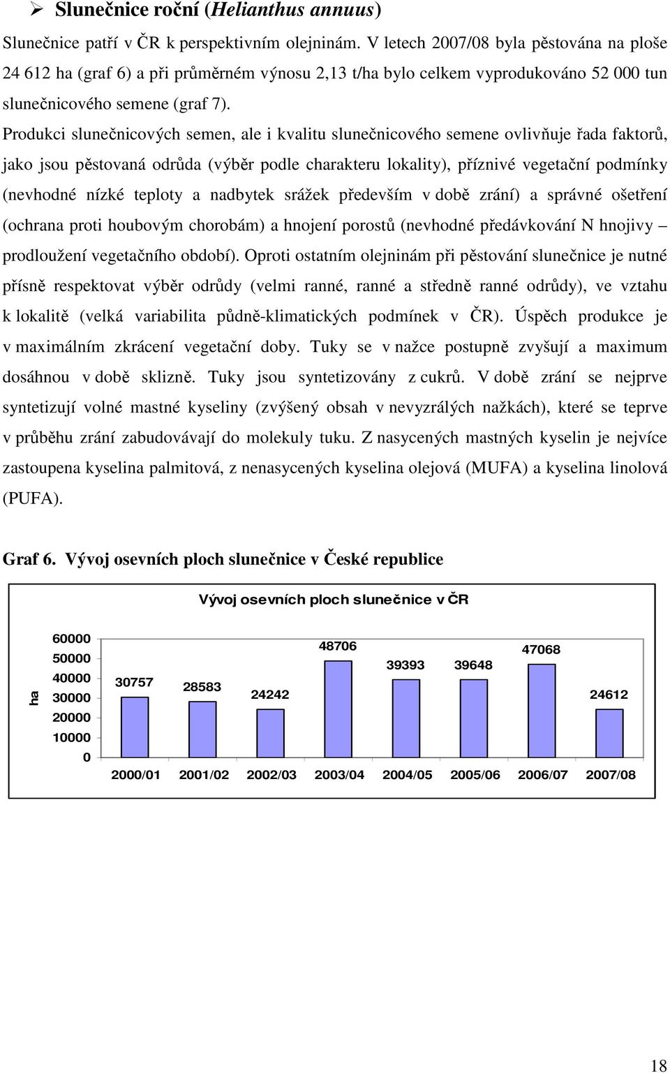 Produkci slunečnicových semen, ale i kvalitu slunečnicového semene ovlivňuje řada faktorů, jako jsou pěstovaná odrůda (výběr podle charakteru lokality), příznivé vegetační podmínky (nevhodné nízké