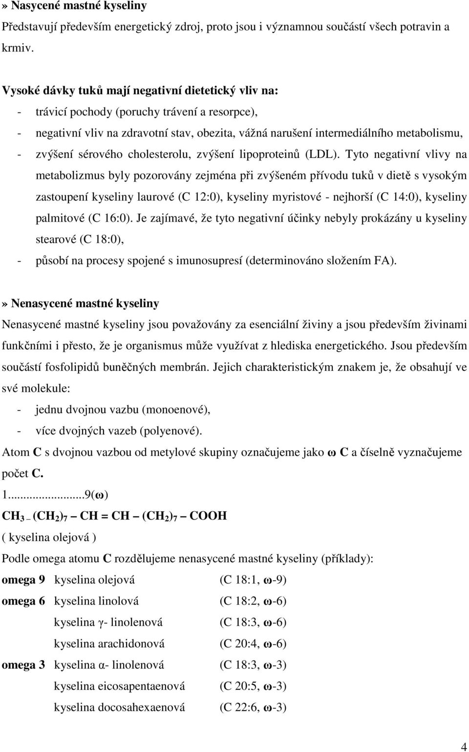 sérového cholesterolu, zvýšení lipoproteinů (LDL).