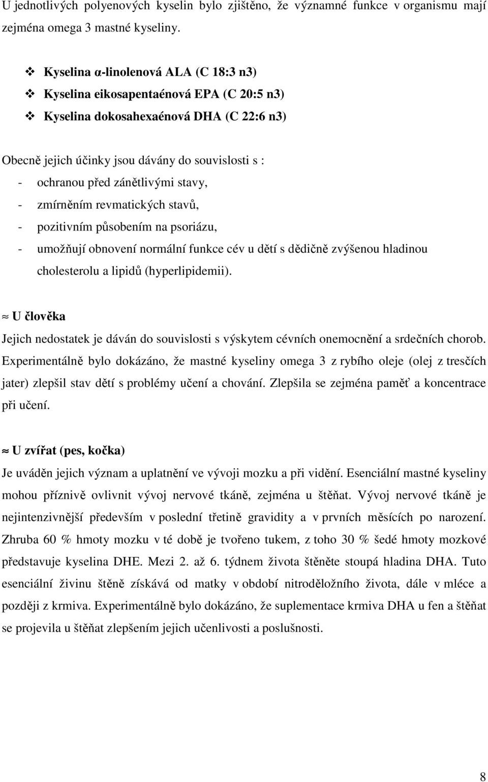 zánětlivými stavy, - zmírněním revmatických stavů, - pozitivním působením na psoriázu, - umožňují obnovení normální funkce cév u dětí s dědičně zvýšenou hladinou cholesterolu a lipidů