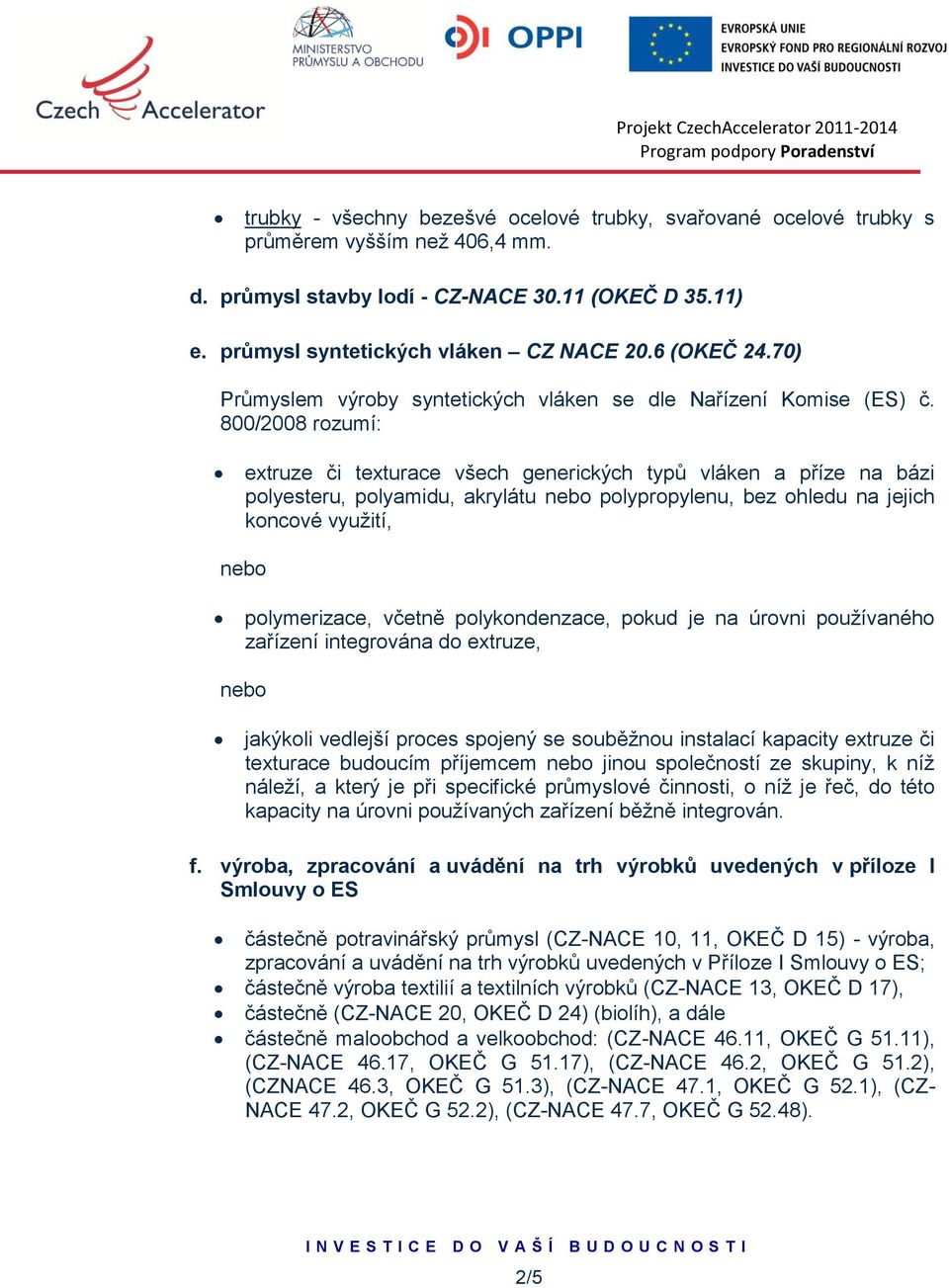 800/2008 rozumí: extruze či texturace všech generických typů vláken a příze na bázi polyesteru, polyamidu, akrylátu polypropylenu, bez ohledu na jejich koncové využití, polymerizace, včetně