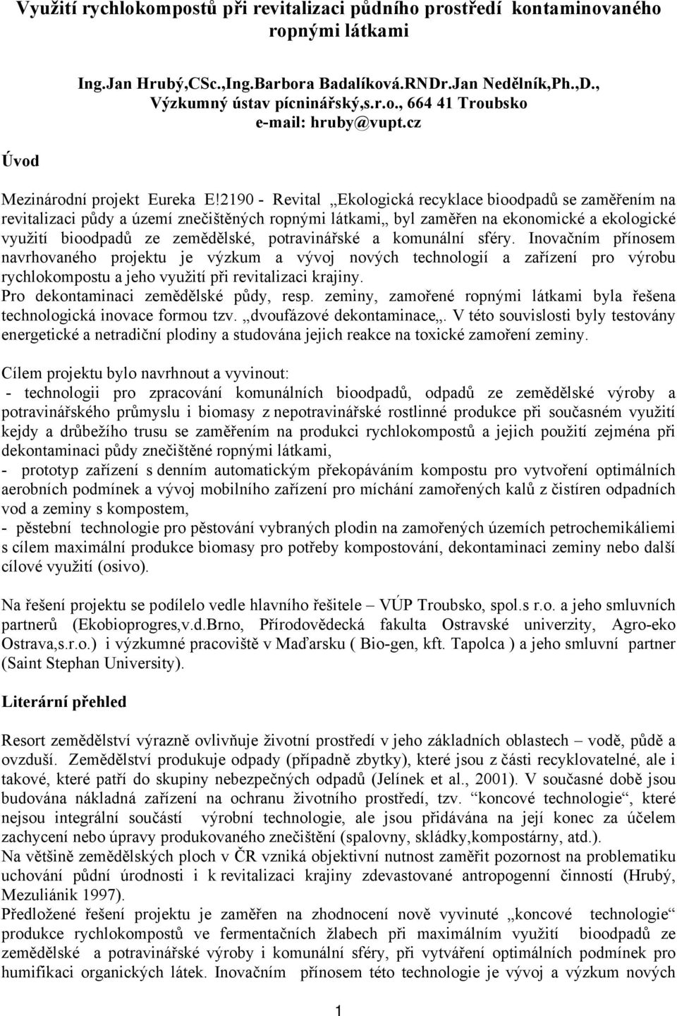 2190 - Revital Ekologická recyklace bioodpadů se zaměřením na revitalizaci půdy a území znečištěných ropnými látkami byl zaměřen na ekonomické a ekologické využití bioodpadů ze zemědělské,