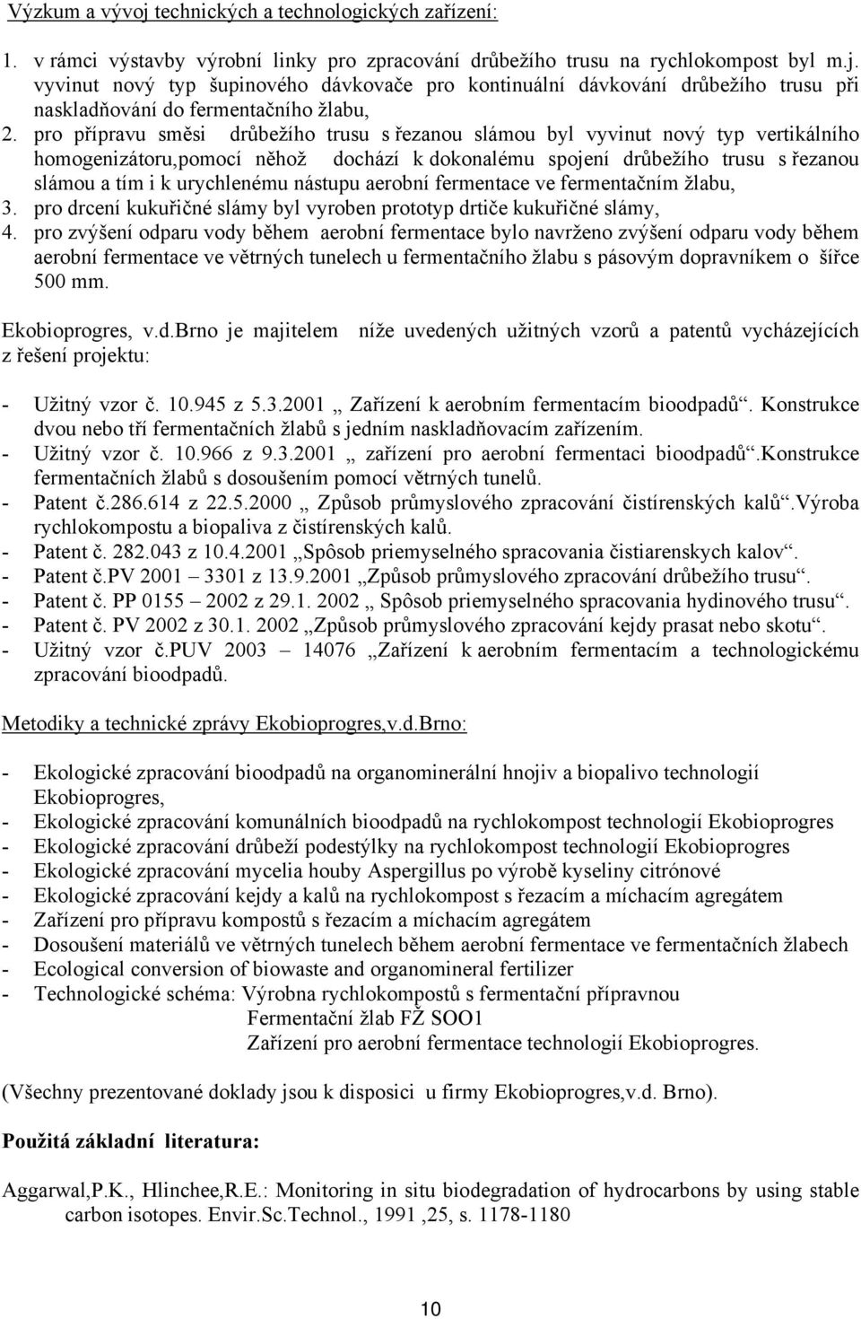 nástupu aerobní fermentace ve fermentačním žlabu, 3. pro drcení kukuřičné slámy byl vyroben prototyp drtiče kukuřičné slámy, 4.