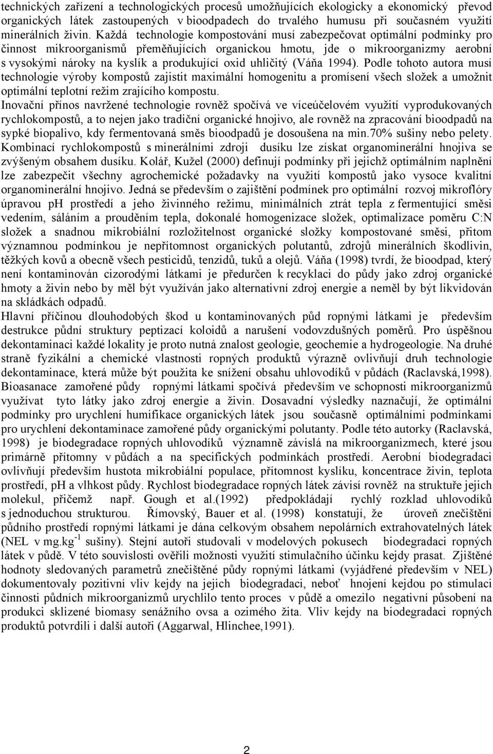 oxid uhličitý (Váňa 1994). Podle tohoto autora musí technologie výroby kompostů zajistit maximální homogenitu a promísení všech složek a umožnit optimální teplotní režim zrajícího kompostu.