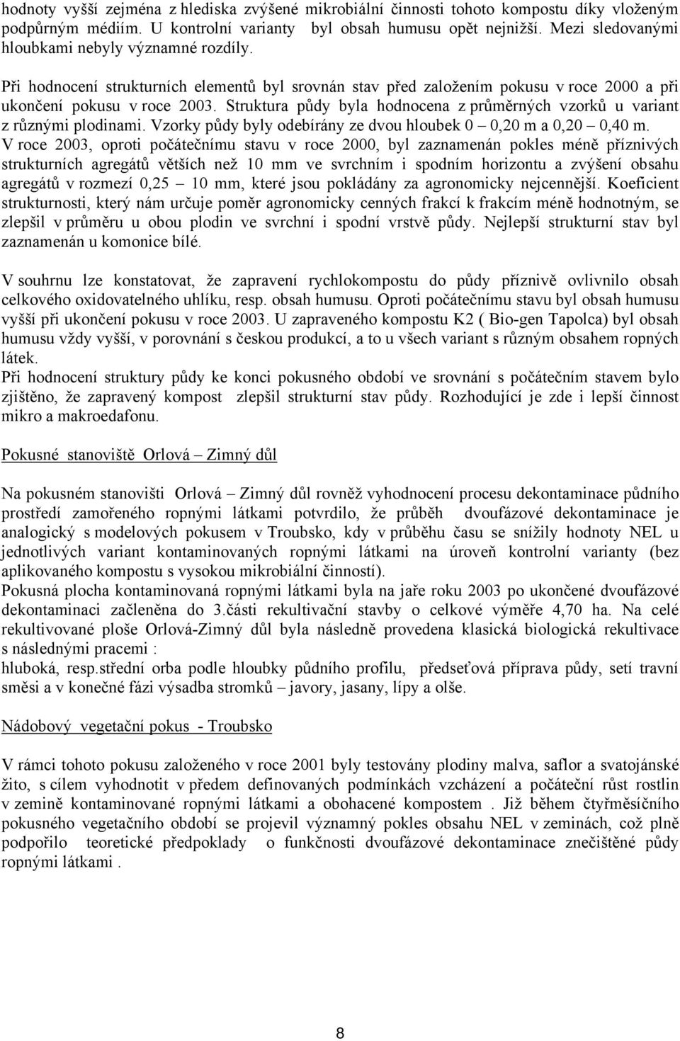 Struktura půdy byla hodnocena z průměrných vzorků u variant z různými plodinami. Vzorky půdy byly odebírány ze dvou hloubek 0 0,20 m a 0,20 0,40 m.