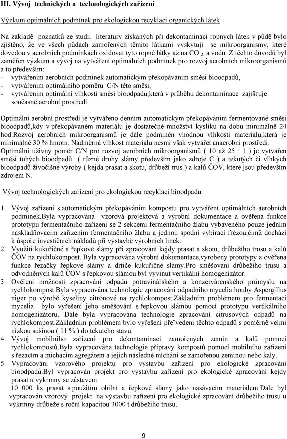 Z těchto důvodů byl zaměřen výzkum a vývoj na vytváření optimálních podmínek pro rozvoj aerobních mikroorganismů a to především: - vytvářením aerobních podmínek automatickým překopáváním směsi