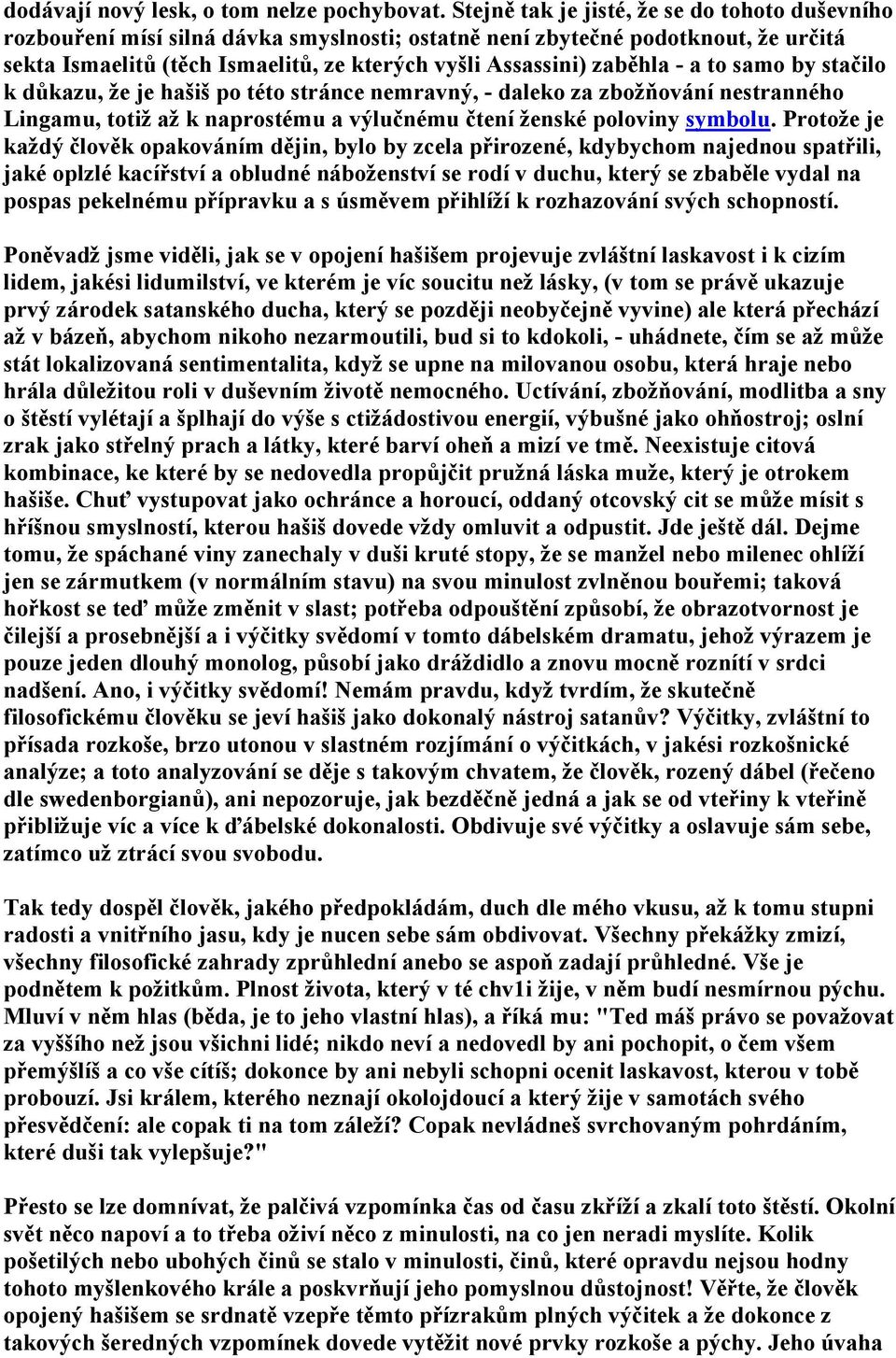 - a to samo by stačilo k důkazu, že je hašiš po této stránce nemravný, - daleko za zbožňování nestranného Lingamu, totiž až k naprostému a výlučnému čtení ženské poloviny symbolu.