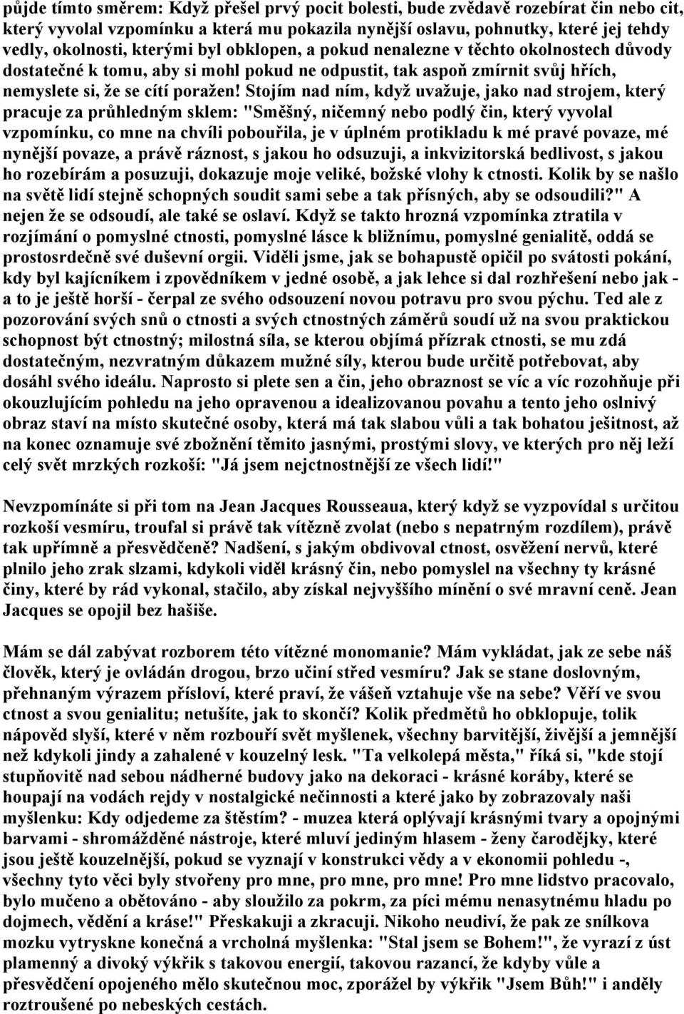 Stojím nad ním, když uvažuje, jako nad strojem, který pracuje za průhledným sklem: "Směšný, ničemný nebo podlý čin, který vyvolal vzpomínku, co mne na chvíli pobouřila, je v úplném protikladu k mé