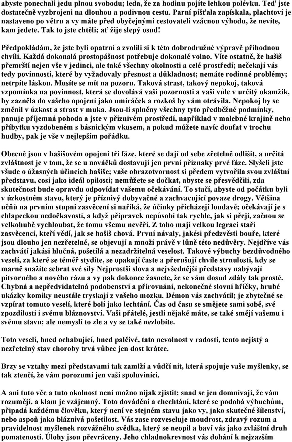 Předpokládám, že jste byli opatrní a zvolili si k této dobrodružné výpravě příhodnou chvíli. Každá dokonalá prostopášnost potřebuje dokonalé volno.