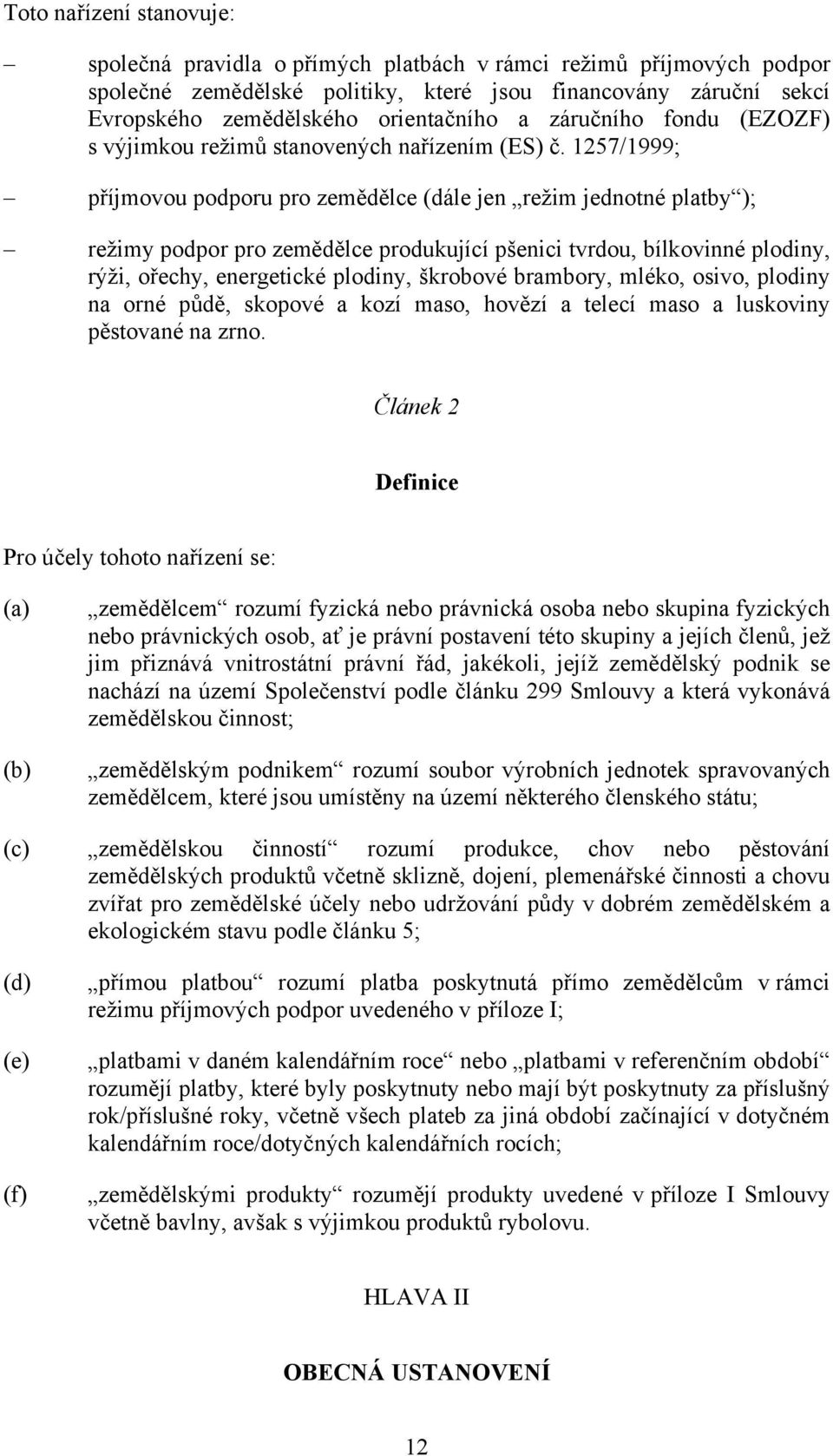 1257/1999; příjmovou podporu pro zemědělce (dále jen režim jednotné platby ); režimy podpor pro zemědělce produkující pšenici tvrdou, bílkovinné plodiny, rýži, ořechy, energetické plodiny, škrobové