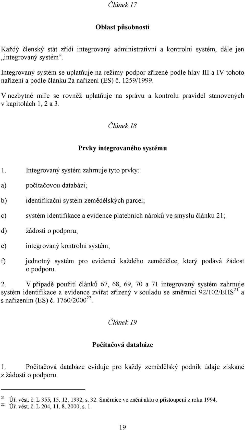 V nezbytné míře se rovněž uplatňuje na správu a kontrolu pravidel stanovených v kapitolách 1, 2 a 3. Článek 18 Prvky integrovaného systému 1.