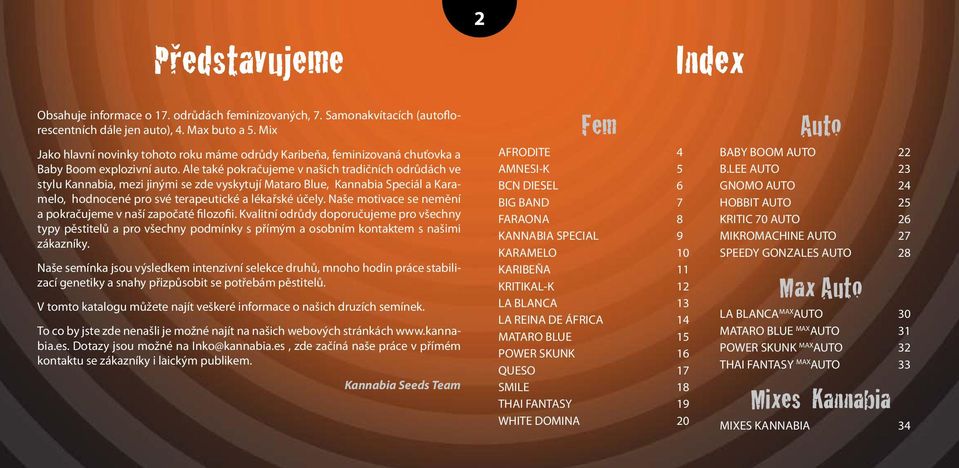 Ale také pokračujeme v našich tradičních odrůdách ve stylu Kannabia, mezi jinými se zde vyskytují Mataro Blue, Kannabia Speciál a Karamelo, hodnocené pro své terapeutické a lékařské účely.