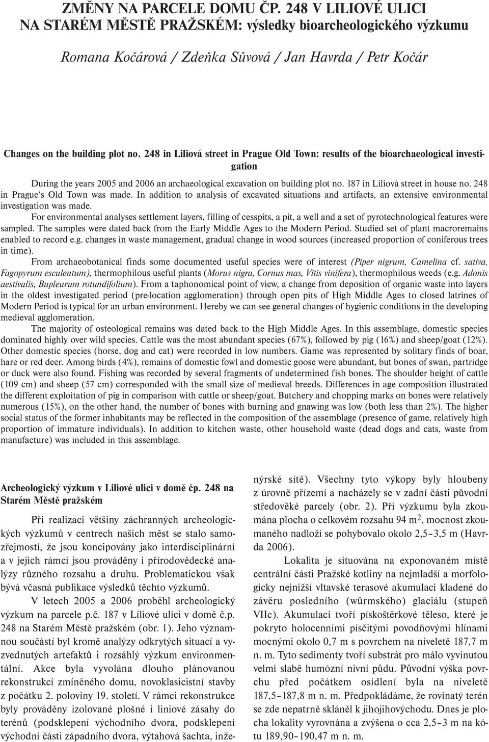 187 in Liliová street in house no. 248 in Prague s Old Town was made. In addition to analysis of excavated situations and artifacts, an extensive environmental investigation was made.