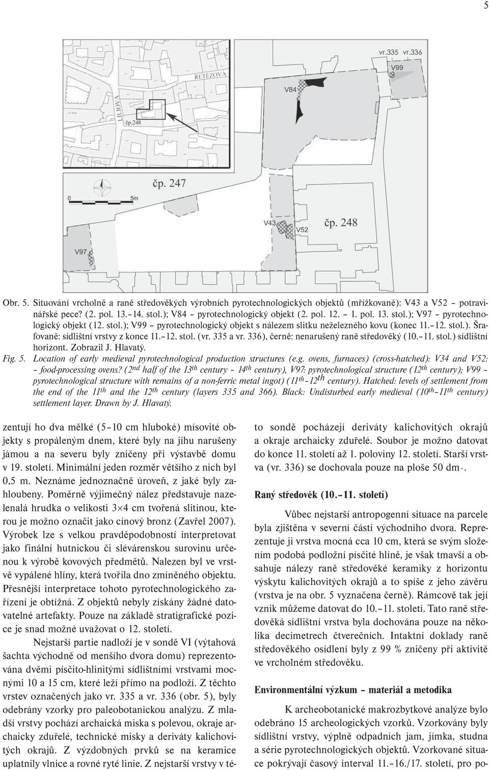 336), černě: nenarušený raně středověký (10. 11. stol.) sídlištní horizont. Zobrazil J. Hlavatý. Fig. 5. Location of early medieval pyrotechnological production structures (e.g. ovens, furnaces) (cross-hatched): V34 and V52: food-processing ovens?