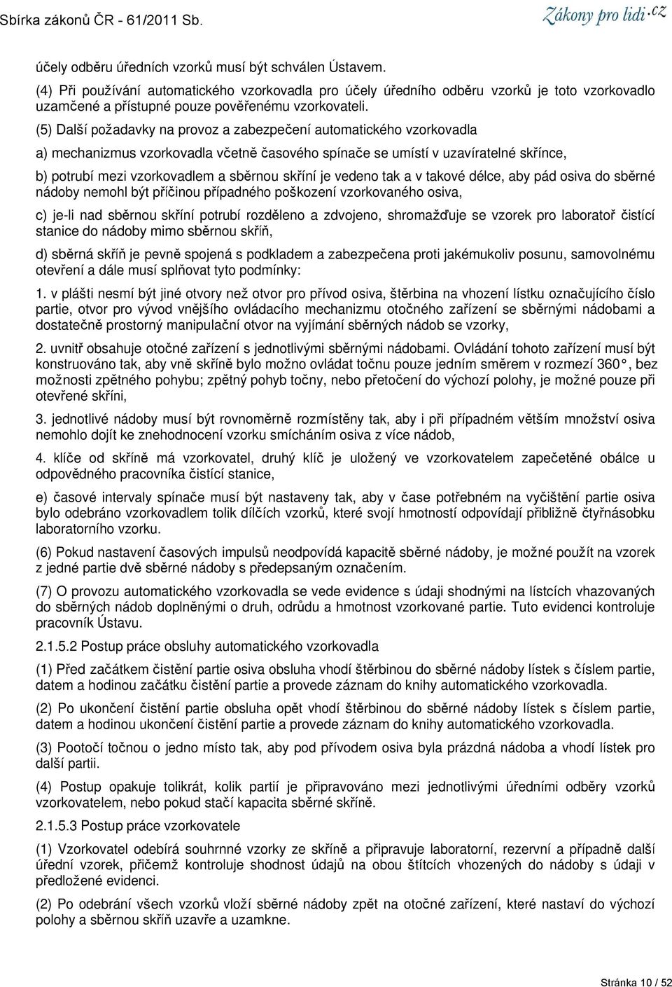 (5) Další požadavky na provoz a zabezpečení automatického vzorkovadla a) mechanizmus vzorkovadla včetně časového spínače se umístí v uzavíratelné skřínce, b) potrubí mezi vzorkovadlem a sběrnou