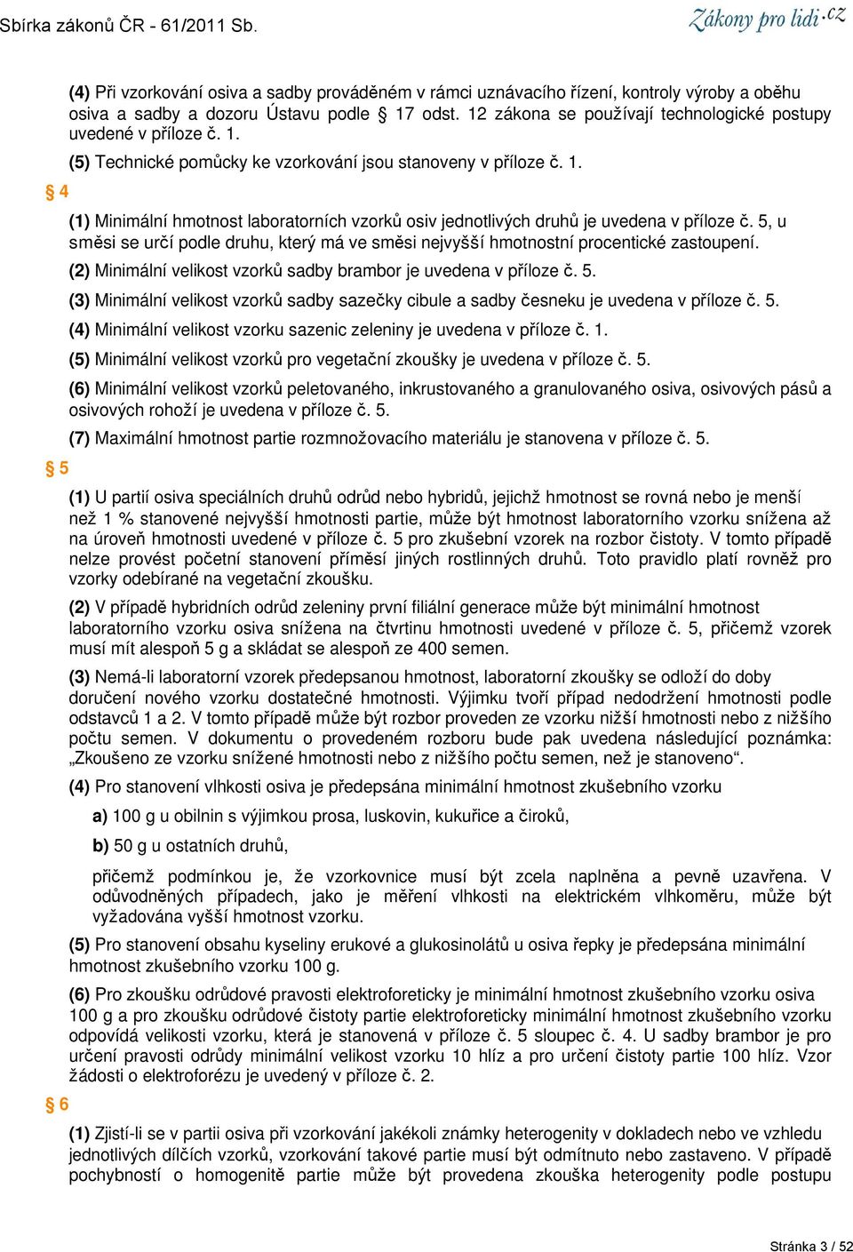 5, u směsi se určí podle druhu, který má ve směsi nejvyšší hmotnostní procentické zastoupení. (2) Minimální velikost vzorků sadby brambor je uvedena v příloze č. 5.