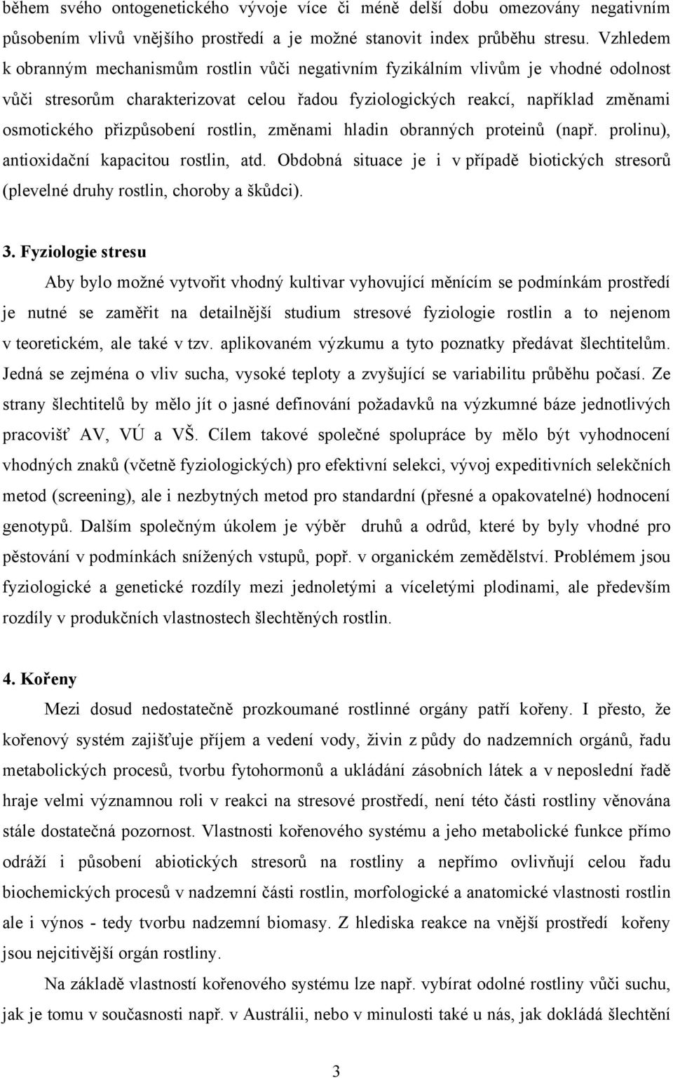 přizpůsobení rostlin, změnami hladin obranných proteinů (např. prolinu), antioxidační kapacitou rostlin, atd.