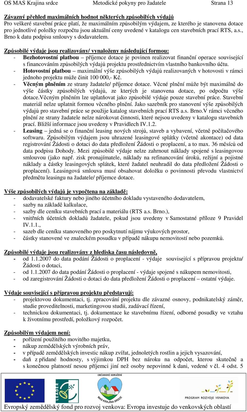 Způsobilé výdaje jsou realizovány/ vynaloženy následující formou: - Bezhotovostní platbou příjemce dotace je povinen realizovat finanční operace související s financováním způsobilých výdajů projektu