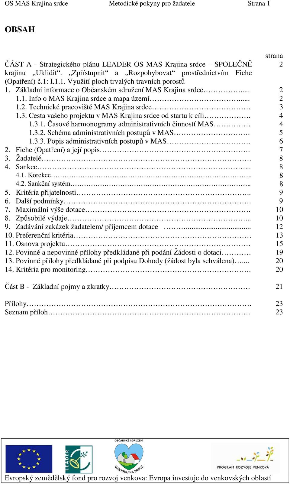 .. 2 1.2. Technické pracoviště MAS Krajina srdce. 3 1.3. Cesta vašeho projektu v MAS Krajina srdce od startu k cíli. 4 1.3.1. Časové harmonogramy administrativních činností MAS 4 1.3.2. Schéma administrativních postupů v MAS.