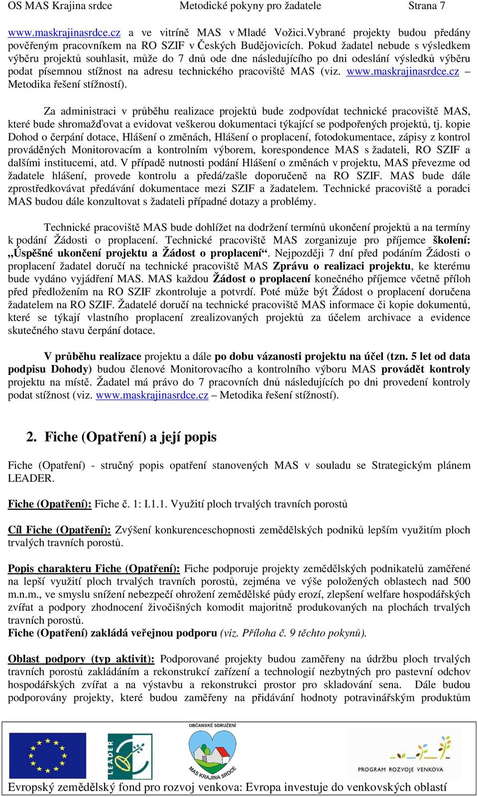 Pokud žadatel nebude s výsledkem výběru projektů souhlasit, může do 7 dnů ode dne následujícího po dni odeslání výsledků výběru podat písemnou stížnost na adresu technického pracoviště MAS (viz. www.