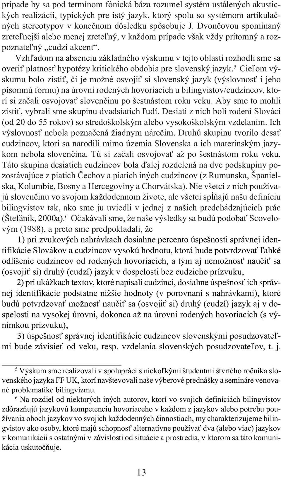 Vzh¾adom na absenciu základného výskumu v tejto oblasti rozhodli sme sa overi platnos hypotézy kritického obdobia pre slovenský jazyk.