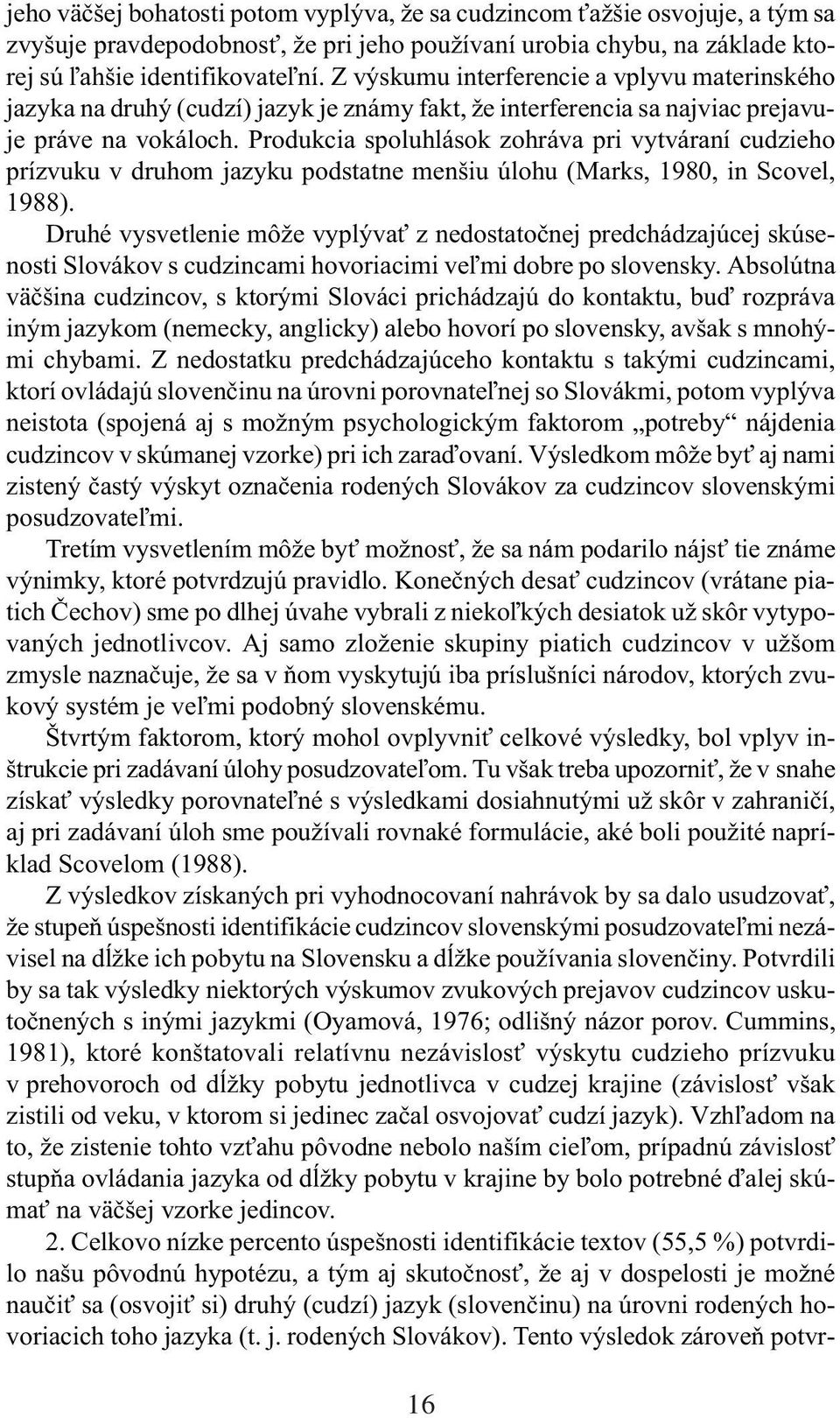 Produkcia spoluhlások zohráva pri vytváraní cudzieho prízvuku v druhom jazyku podstatne menšiu úlohu (Marks, 1980, in Scovel, 1988).