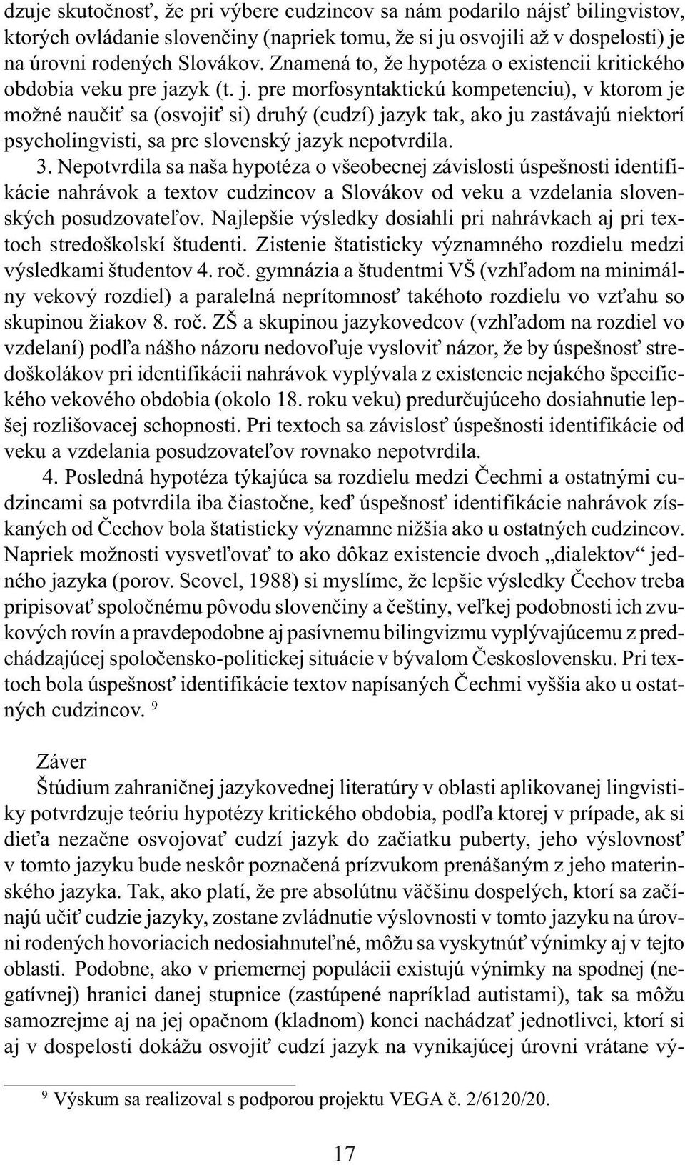 zyk (t. j. pre morfosyntaktickú kompetenciu), v ktorom je možné nauèi sa (osvoji si) druhý (cudzí) jazyk tak, ako ju zastávajú niektorí psycholingvisti, sa pre slovenský jazyk nepotvrdila. 3.