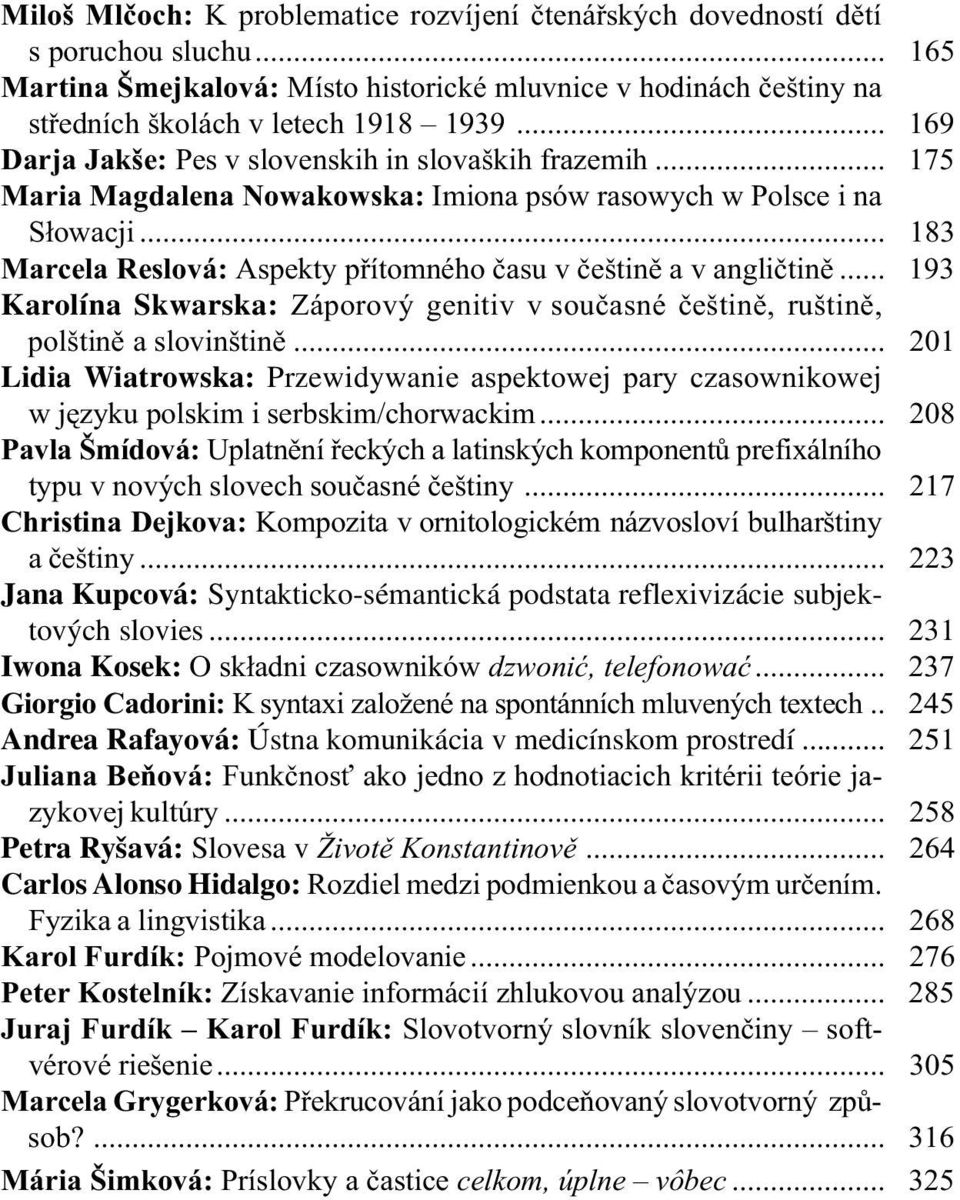 .. 183 Marcela Reslová: Aspekty pøítomného èasu v èeštinì a v angliètinì... 193 Karolína Skwarska: Záporový genitiv v souèasné èeštinì, ruštinì, polštinì a slovinštinì.