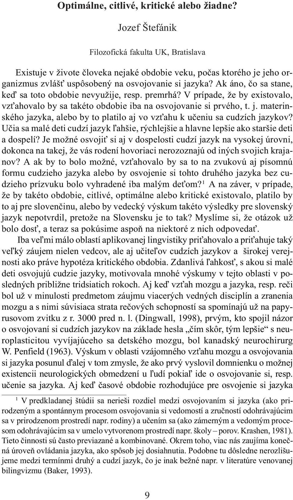 Ak áno, èo sa stane, keï sa toto obdobie nevyužije, resp. premrhá? V prípade, že by existovalo, vz ahovalo by sa takéto obdobie iba na osvojovanie si prvého, t. j.