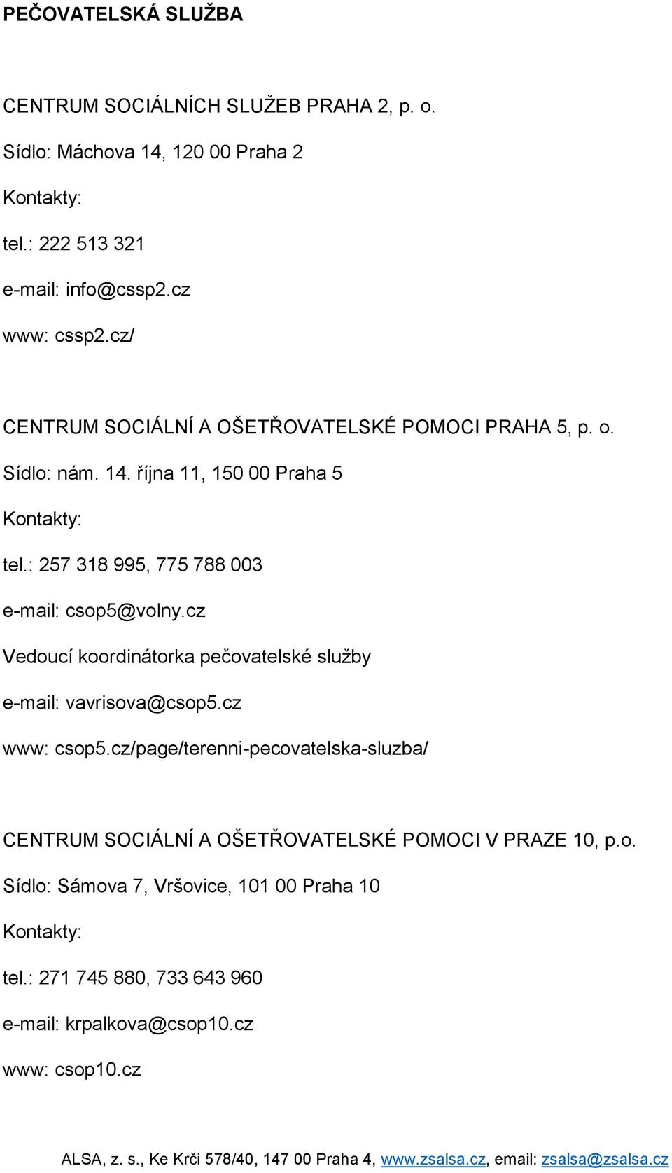 : 257 318 995, 775 788 003 e-mail: csop5@volny.cz Vedoucí koordinátorka pečovatelské služby e-mail: vavrisova@csop5.cz www: csop5.