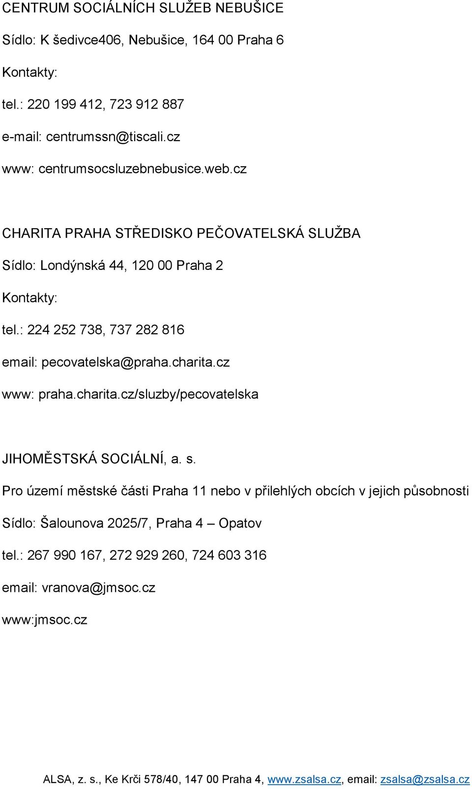 : 224 252 738, 737 282 816 email: pecovatelska@praha.charita.cz www: praha.charita.cz/sluzby/pecovatelska JIHOMĚSTSKÁ SOCIÁLNÍ, a. s.