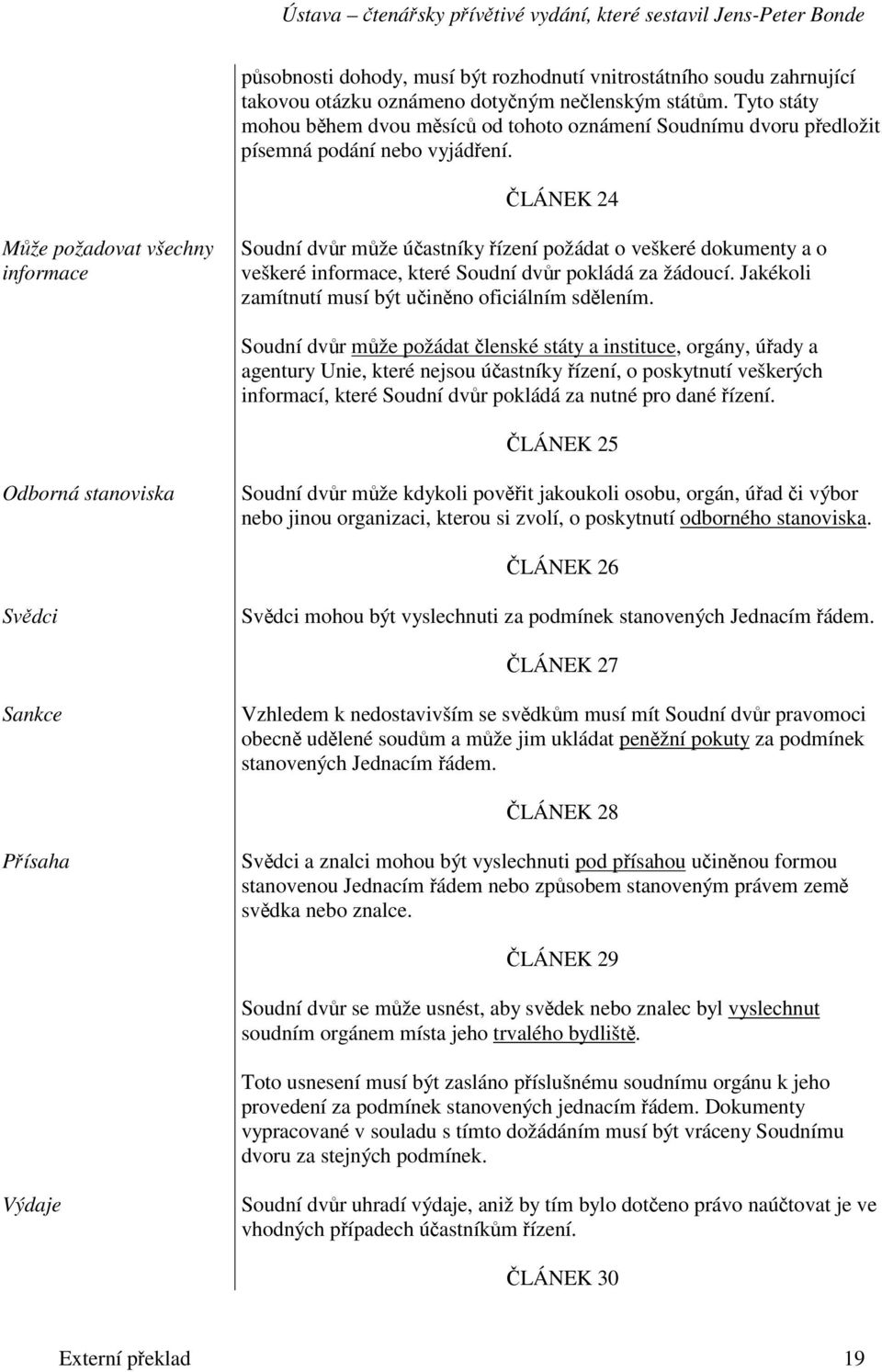 LÁNEK 24 Mže požadovat všechny informace Soudní dvr mže úastníky ízení požádat o veškeré dokumenty a o veškeré informace, které Soudní dvr pokládá za žádoucí.