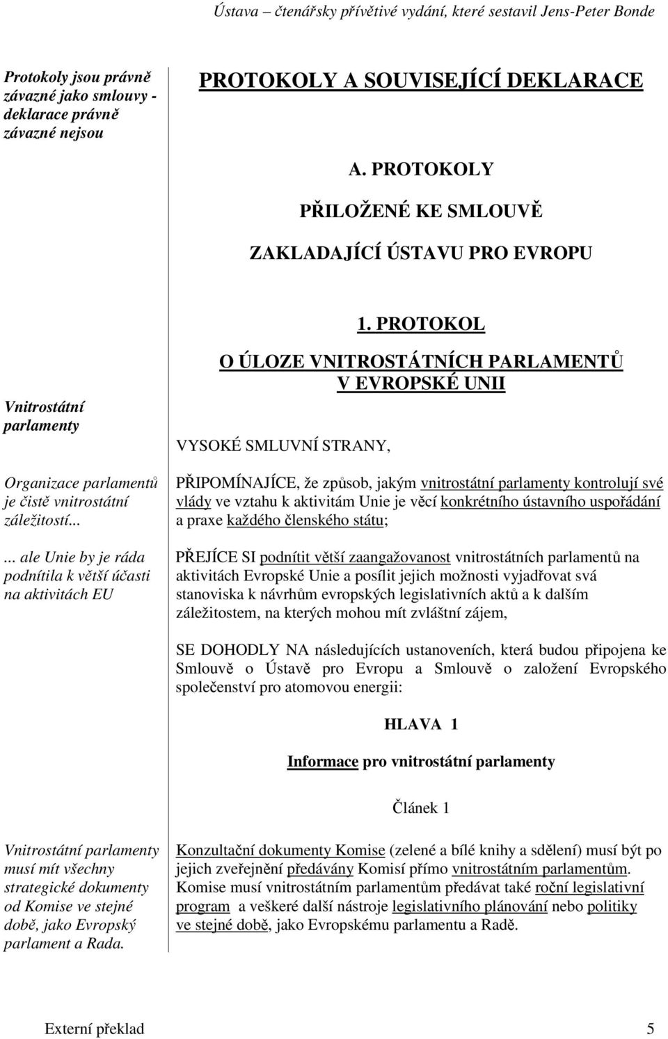 ..... ale Unie by je ráda podnítila k vtší úasti na aktivitách EU O ÚLOZE VNITROSTÁTNÍCH PARLAMENT V EVROPSKÉ UNII VYSOKÉ SMLUVNÍ STRANY, PIPOMÍNAJÍCE, že zpsob, jakým vnitrostátní parlamenty