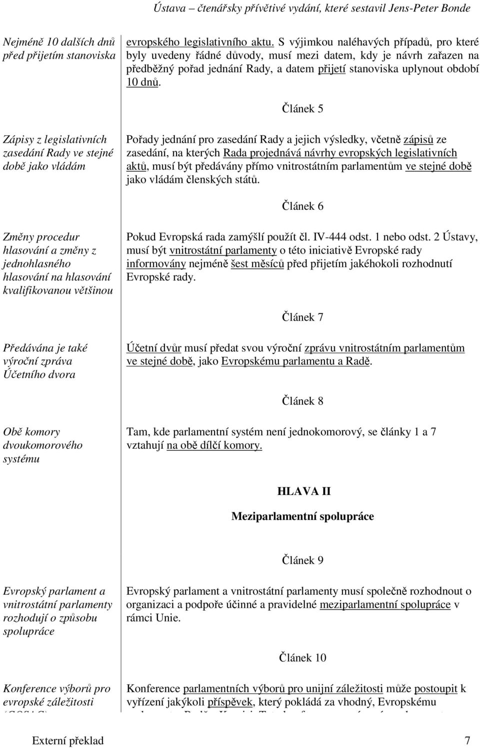 lánek 5 Zápisy z legislativních zasedání Rady ve stejné dob jako vládám Poady jednání pro zasedání Rady a jejich výsledky, vetn zápis ze zasedání, na kterých Rada projednává návrhy evropských