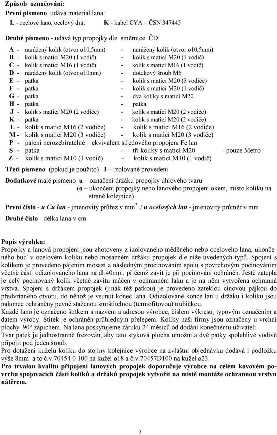 dotekový šroub M6 E - patka - kolík s maticí M20 (3 vodiče) F - patka - kolík s maticí M20 (1 vodič) G - patka - dva kolíky s maticí M20 H - patka - patka J - kolík s maticí M20 (2 vodiče) - kolík s