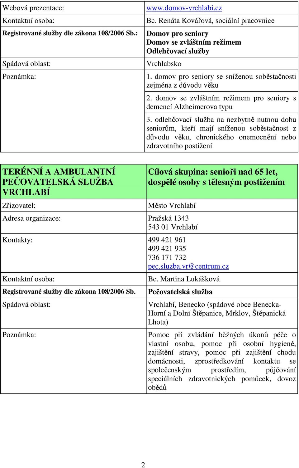 odlehčovací služba na nezbytně nutnou dobu seniorům, kteří mají sníženou soběstačnost z důvodu věku, chronického onemocnění nebo zdravotního postižení TERÉNNÍ A AMBULANTNÍ PEČOVATELSKÁ SLUŽBA