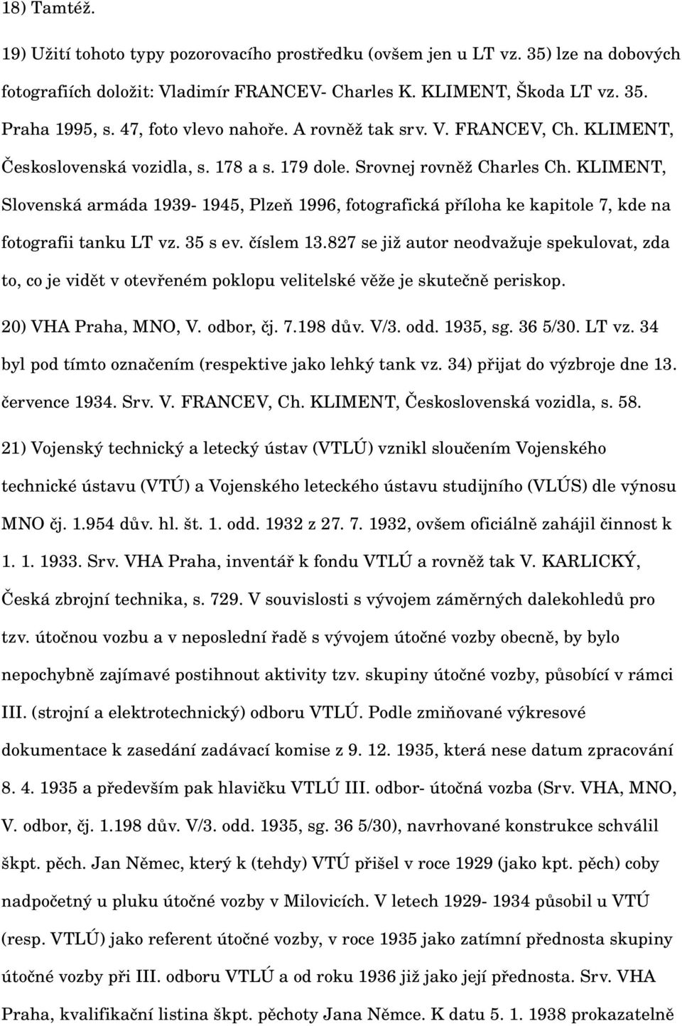 KLIMENT, Slovenská armáda 1939 1945, Plzeň 1996, fotografická příloha ke kapitole 7, kde na fotografii tanku LT vz. 35 s ev. číslem 13.