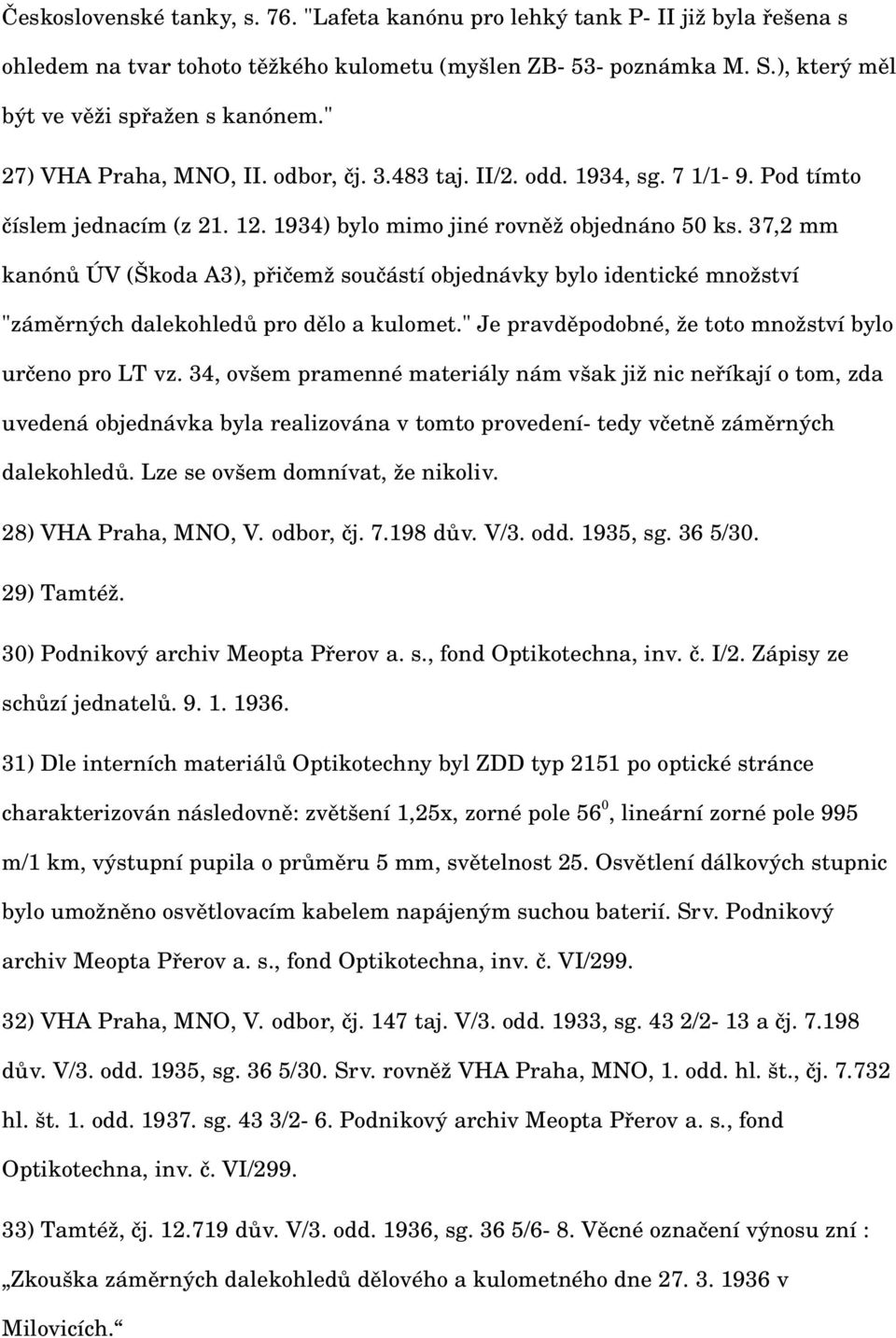 37,2 mm kanónů ÚV (Škoda A3), přičemž součástí objednávky bylo identické množství "záměrných dalekohledů pro dělo a kulomet." Je pravděpodobné, že toto množství bylo určeno pro LT vz.