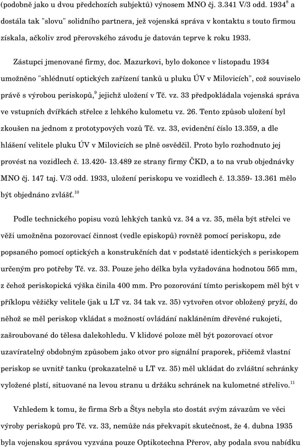 Mazurkovi, bylo dokonce v listopadu 1934 umožněno "shlédnutí optických zařízení tanků u pluku ÚV v Milovicích", což souviselo právě s výrobou periskopů, 9 jejichž uložení v Tč. vz.