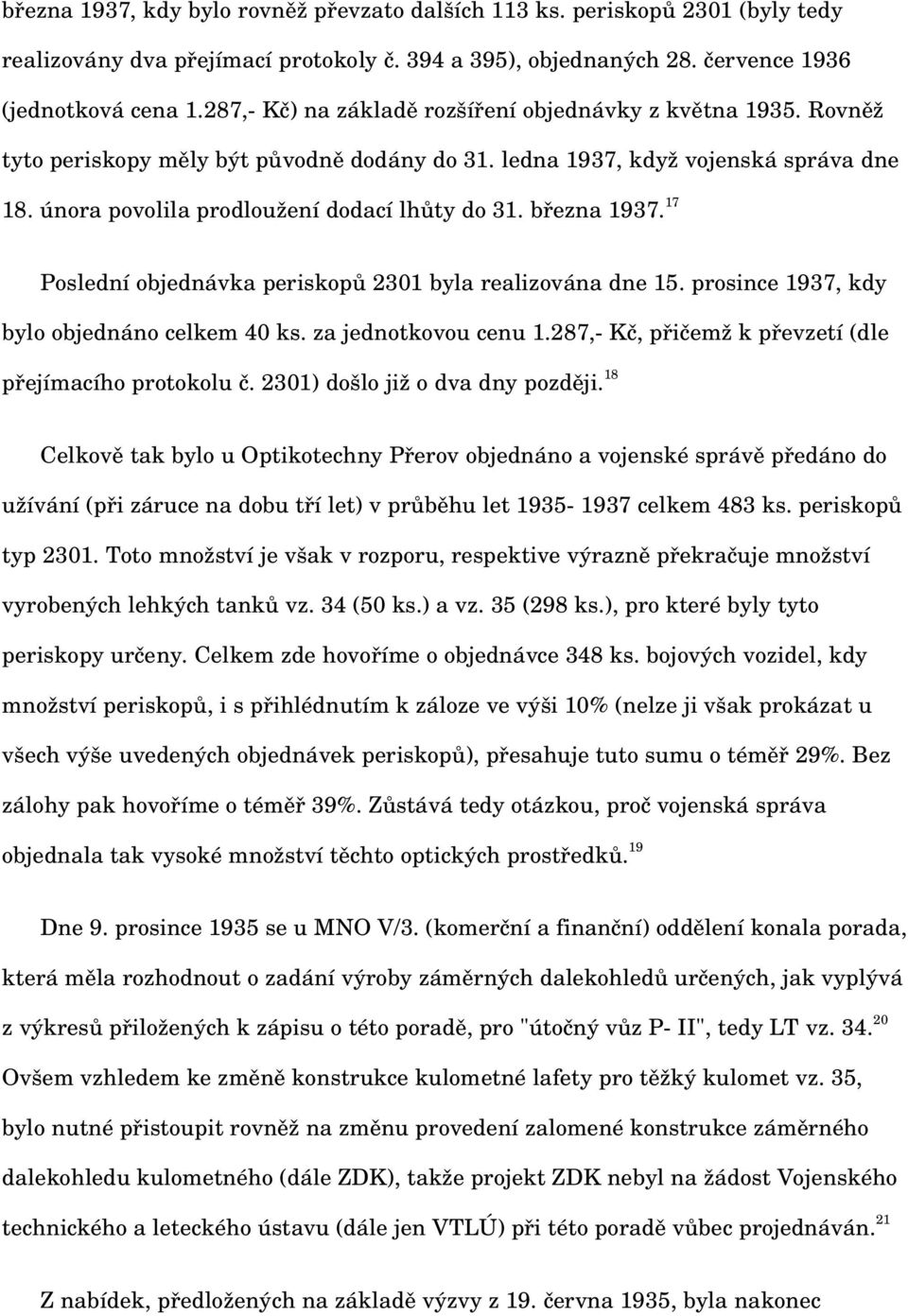 března 1937. 17 Poslední objednávka periskopů 2301 byla realizována dne 15. prosince 1937, kdy bylo objednáno celkem 40 ks. za jednotkovou cenu 1.