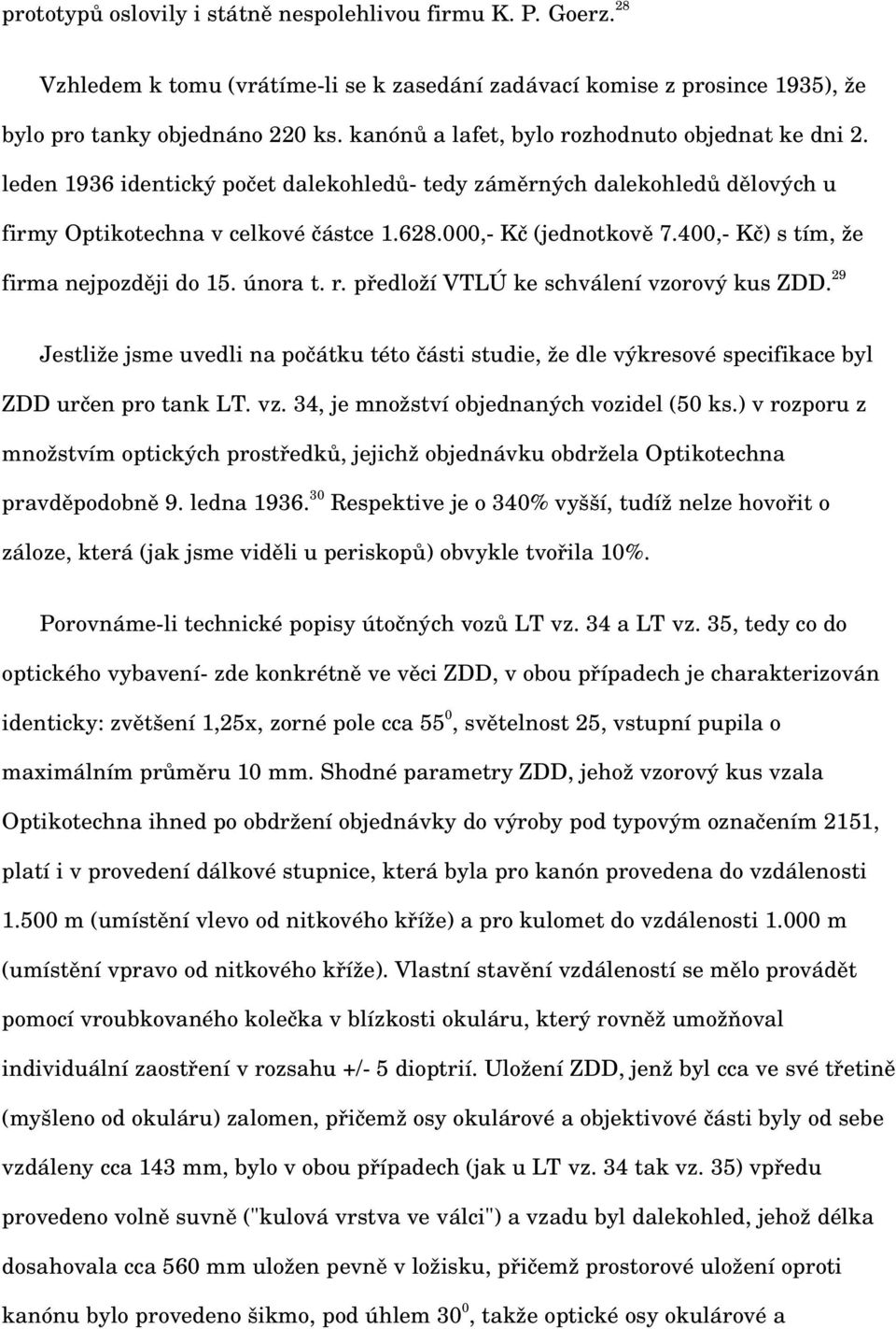 400, Kč) s tím, že firma nejpozději do 15. února t. r. předloží VTLÚ ke schválení vzorový kus ZDD.