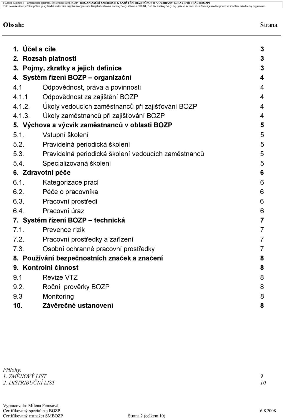 3. Pravidelná periodická školení vedoucích zaměstnanců 5 5.4. Specializovaná školení 5 6. Zdravotní péče 6 6.1. Kategorizace prací 6 6.2. Péče o pracovníka 6 6.3. Pracovní prostředí 6 6.4. Pracovní úraz 6 7.